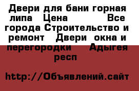 Двери для бани горная липа › Цена ­ 5 000 - Все города Строительство и ремонт » Двери, окна и перегородки   . Адыгея респ.